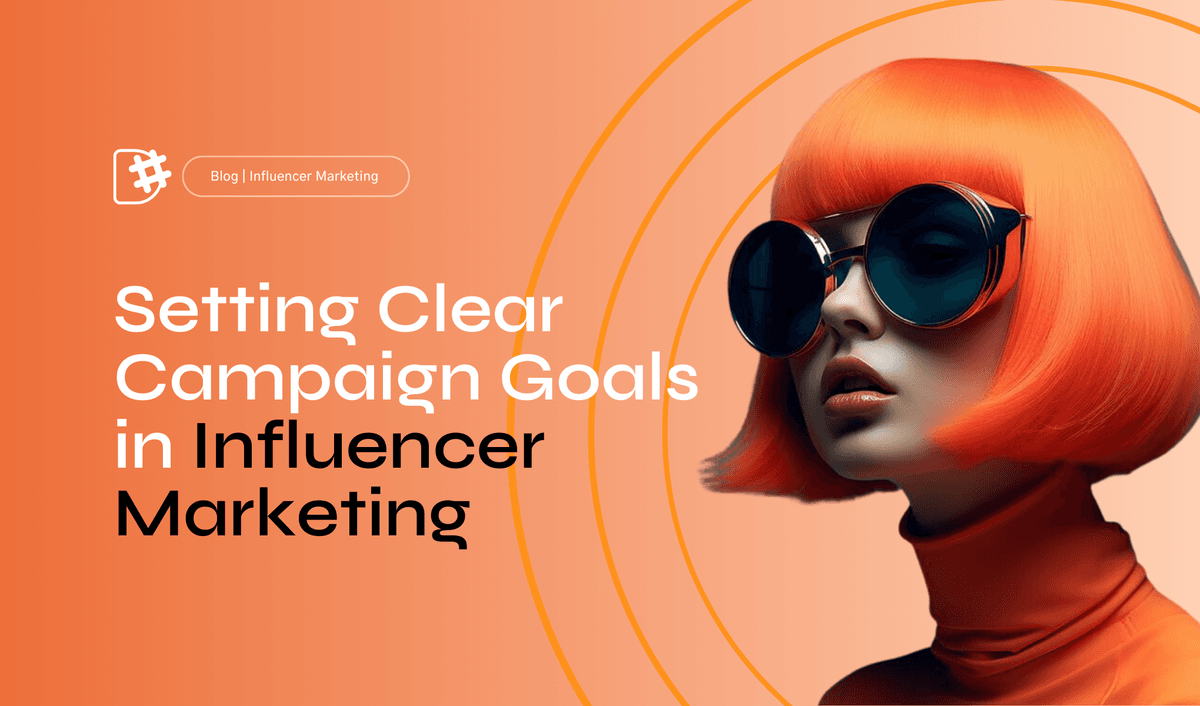 The Power of Setting Clear Campaign Goals in Influencer Marketing
